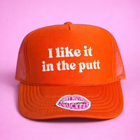 I LIKE IT IN THE PUTT TRUCKER HAT