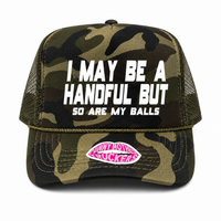 I MAY BE A HANDFUL BUT so are my balls TRUCKER HAT