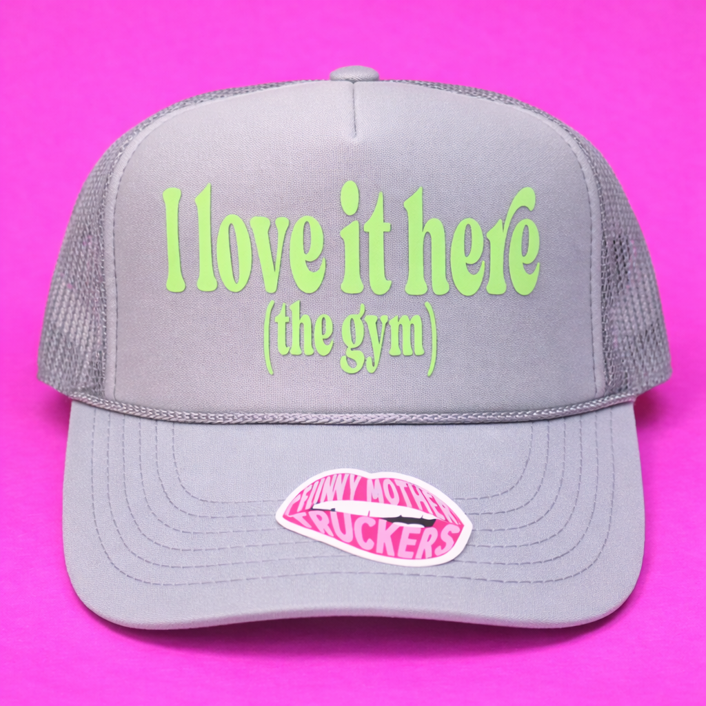 I LOVE IT HERE (THE GYM) TRUCKER HAT