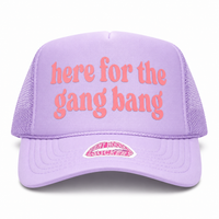 HERE FOR THE GANG BANG TRUCKER HAT