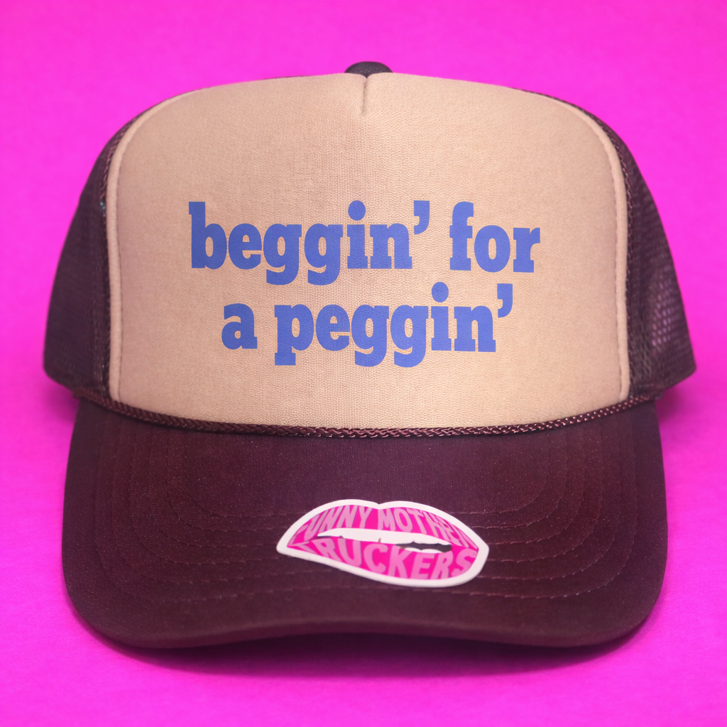 BEGGIN FOR A PEGGIN TRUCKER HAT