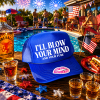 I'LL BLOW YOUR MIND AND YOUR FUSE TRUCKER HAT