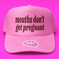 MOUTHS DON"T GET PREGNANT TRUCKER HAT