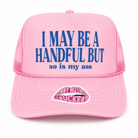 I MAY BE A HANDFUL BUT so is my ass .... TRUCKER HAT