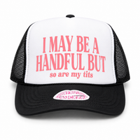 I MAY BE A HANDFUL BUT so are my tits TRUCKER HAT