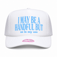 I MAY BE A HANDFUL BUT so is my ass .... TRUCKER HAT