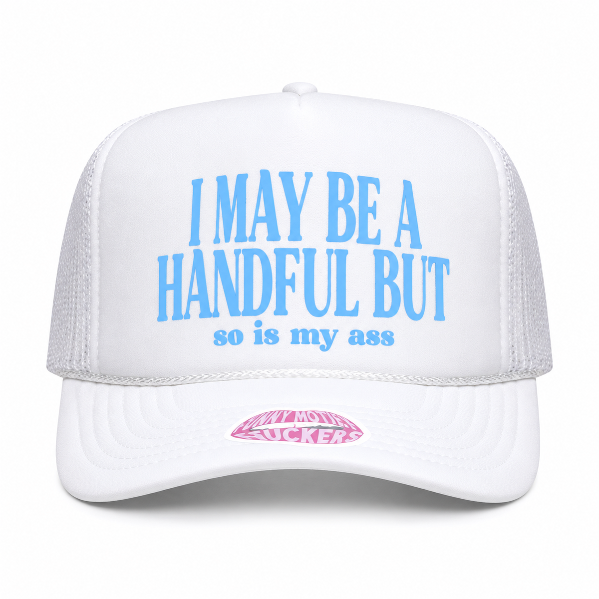 I MAY BE A HANDFUL BUT so is my ass .... TRUCKER HAT