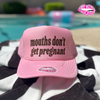 MOUTHS DON"T GET PREGNANT TRUCKER HAT