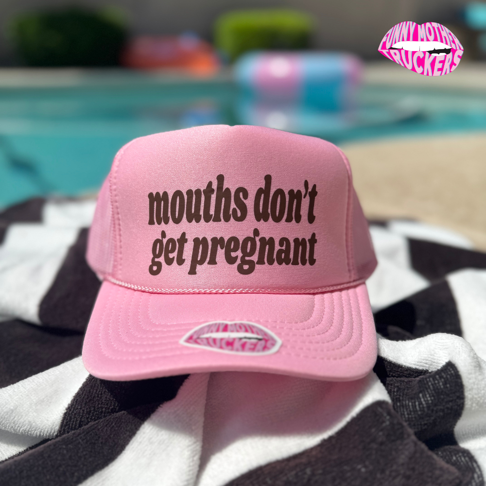 MOUTHS DON"T GET PREGNANT TRUCKER HAT