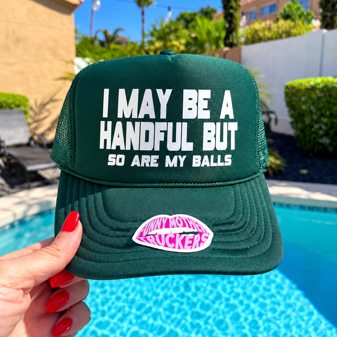 I MAY BE A HANDFUL BUT so are my balls TRUCKER HAT