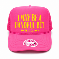 I MAY BE A HANDFUL BUT so is my ass .... TRUCKER HAT