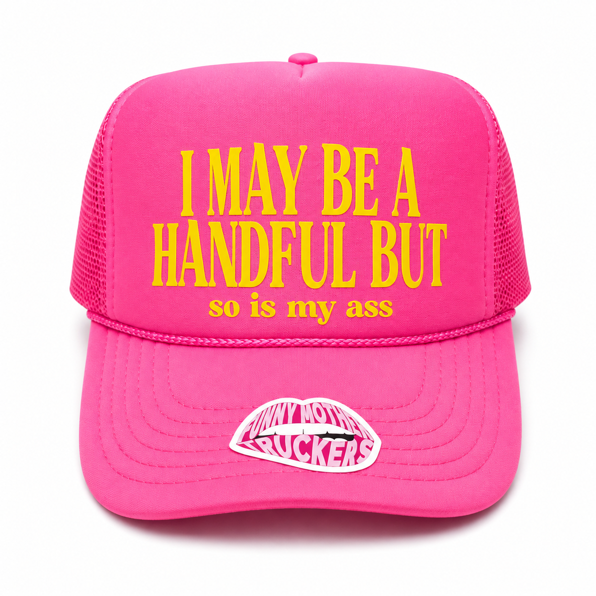 I MAY BE A HANDFUL BUT so is my ass .... TRUCKER HAT