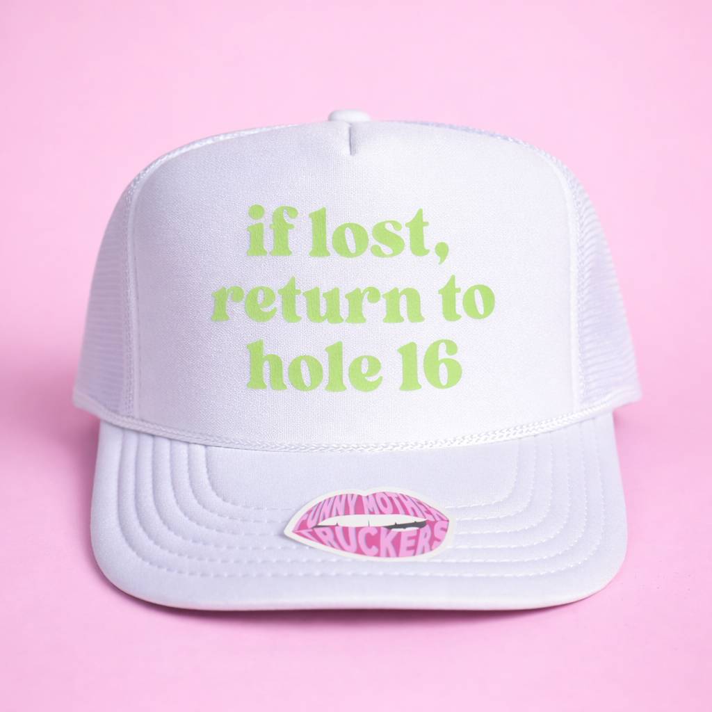 IF LOST, RETURN TO HOLE 16 TRUCKER HAT