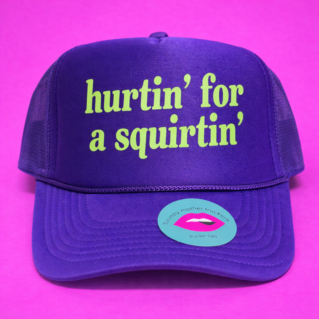 HURTIN' FOR A SQUIRTIN' TRUCKER HAT