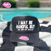 I MAY BE A HANDFUL BUT so are my balls TRUCKER HAT