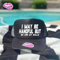 I MAY BE A HANDFUL BUT so are my balls TRUCKER HAT