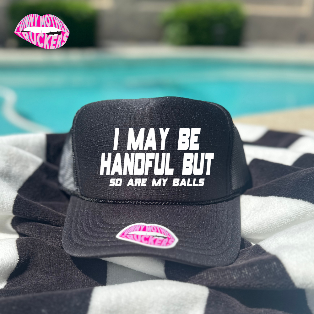 I MAY BE A HANDFUL BUT so are my balls TRUCKER HAT