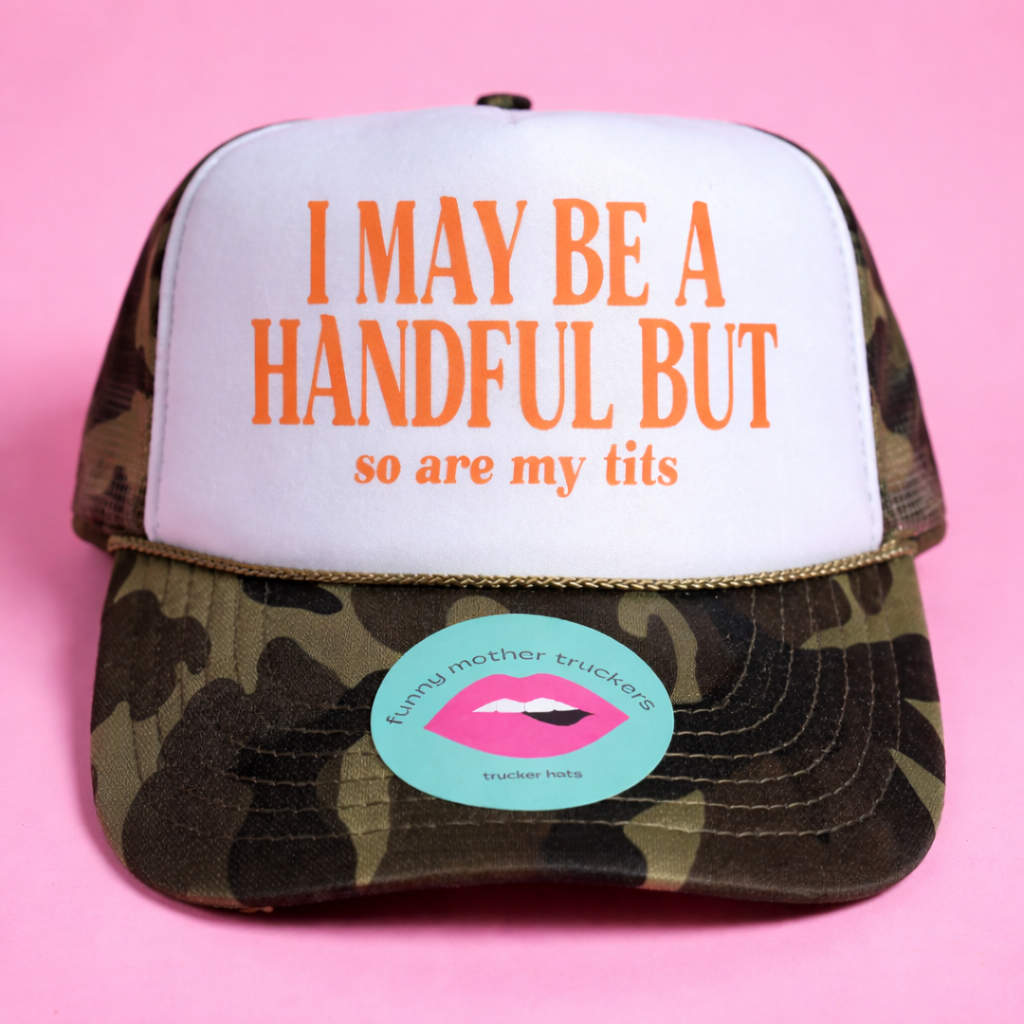 I MAY BE A HANDFUL BUT so are my tits TRUCKER HAT