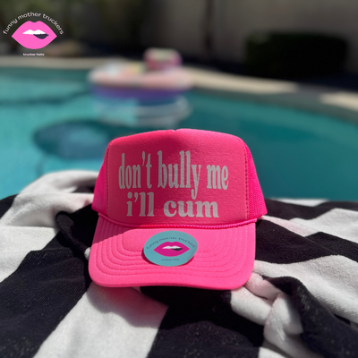 DON'T BULLY ME I'LL CUM TRUCKER HAT