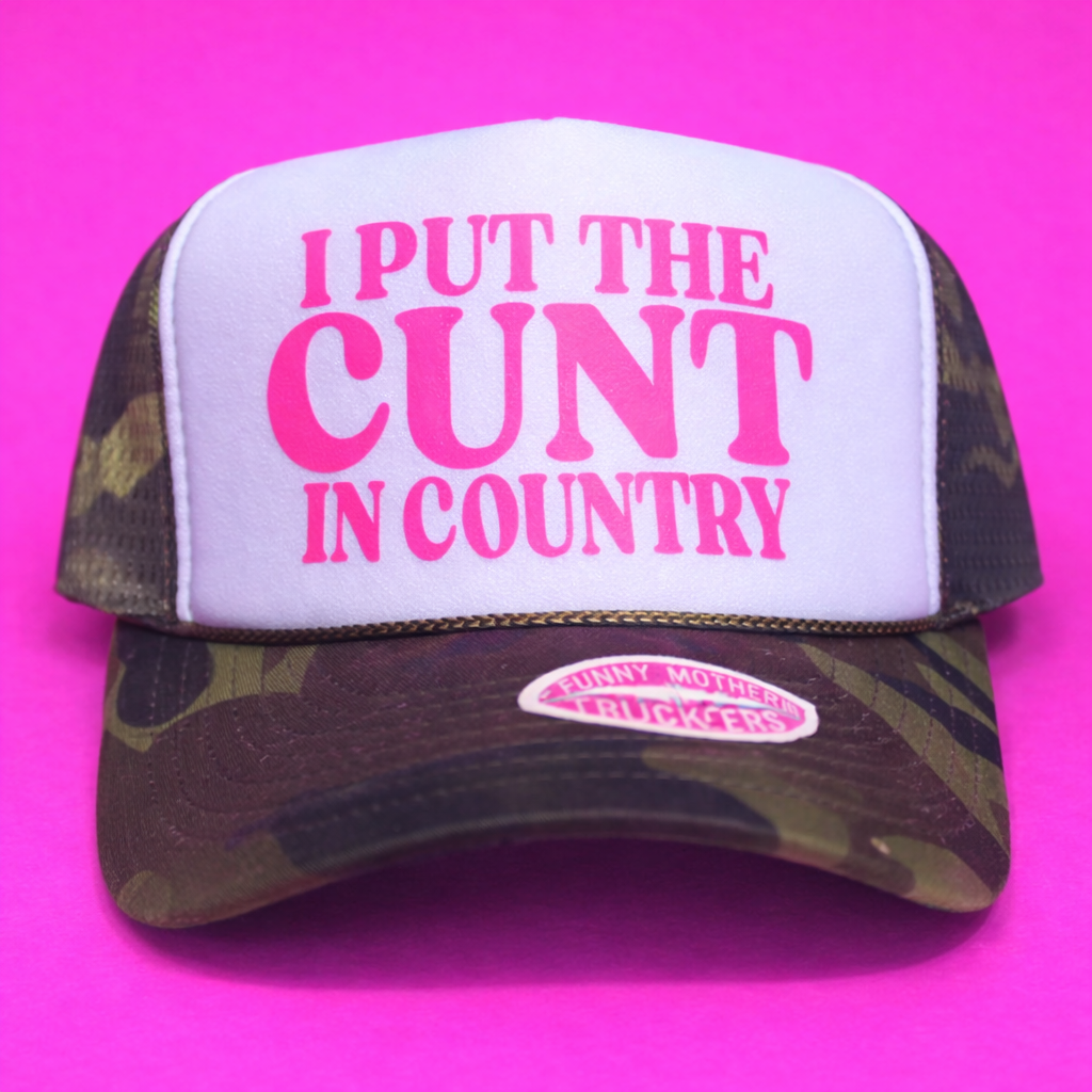 I PUT THE C*NT IN COUNTRY TRUCKER HAT