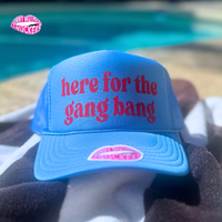HERE FOR THE GANG BANG TRUCKER HAT