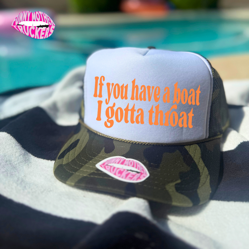 IF YOU HAVE A BOAT I GOTTA THROAT TRUCKER HAT