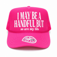 I MAY BE A HANDFUL BUT so are my tits TRUCKER HAT