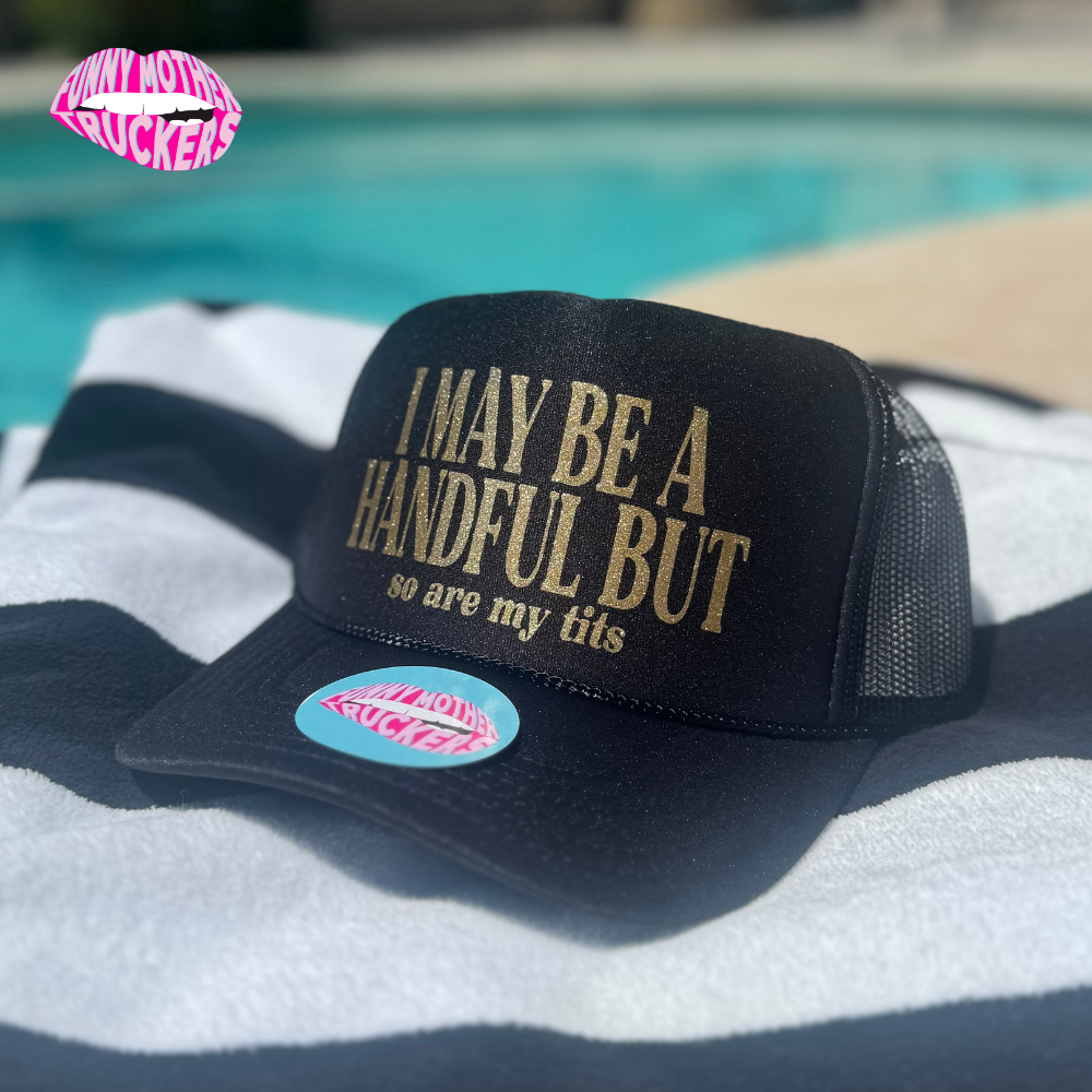 I MAY BE A HANDFUL BUT so are my tits TRUCKER HAT