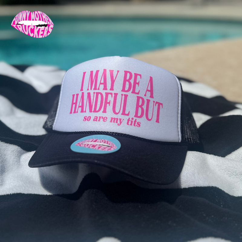 I MAY BE A HANDFUL BUT so are my tits TRUCKER HAT
