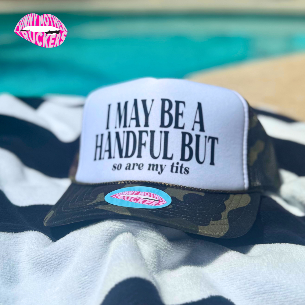 I MAY BE A HANDFUL BUT so are my tits TRUCKER HAT