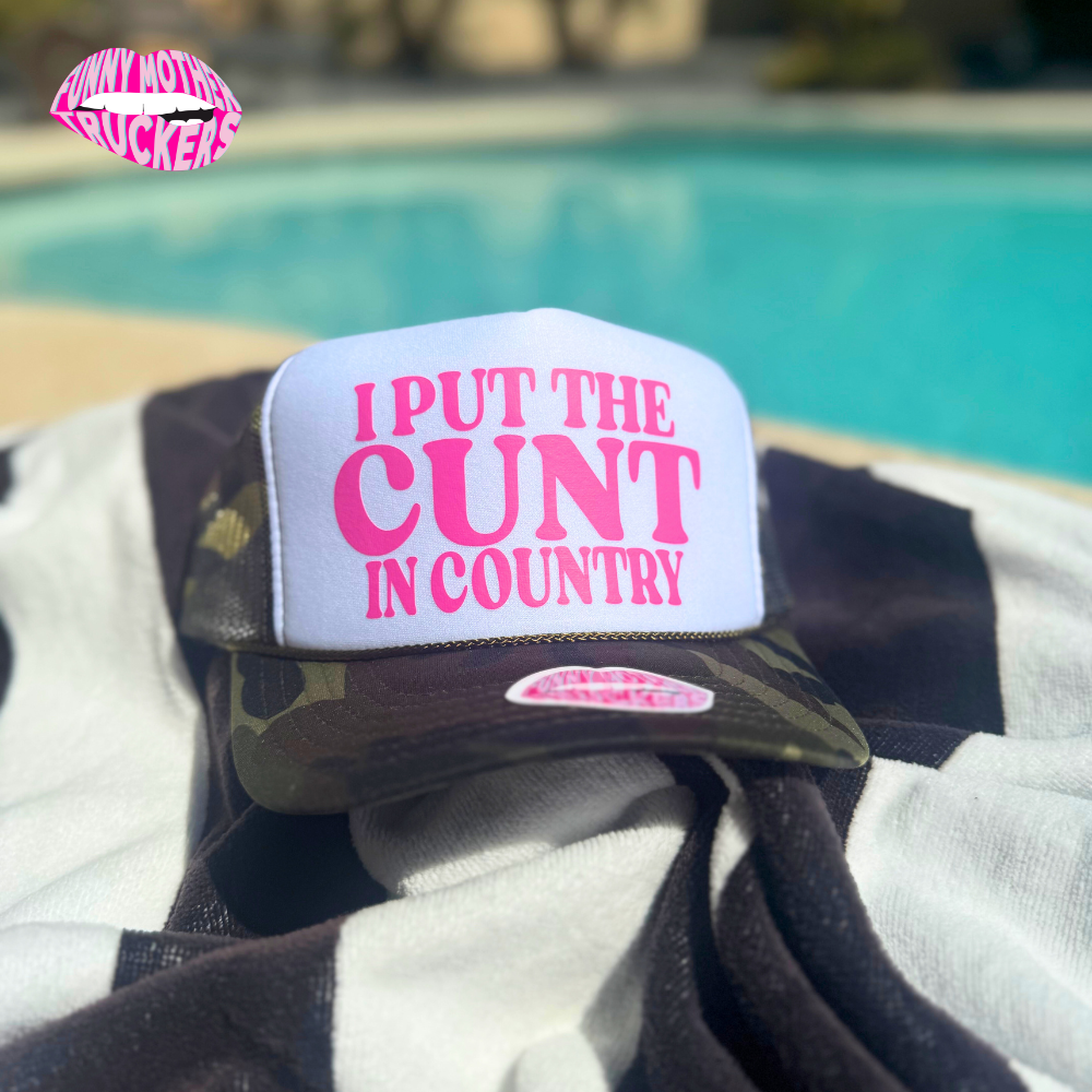 I PUT THE C*NT IN COUNTRY TRUCKER HAT