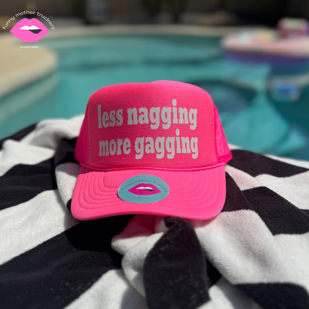 LESS NAGGING MORE GAGGING TRUCKER HAT