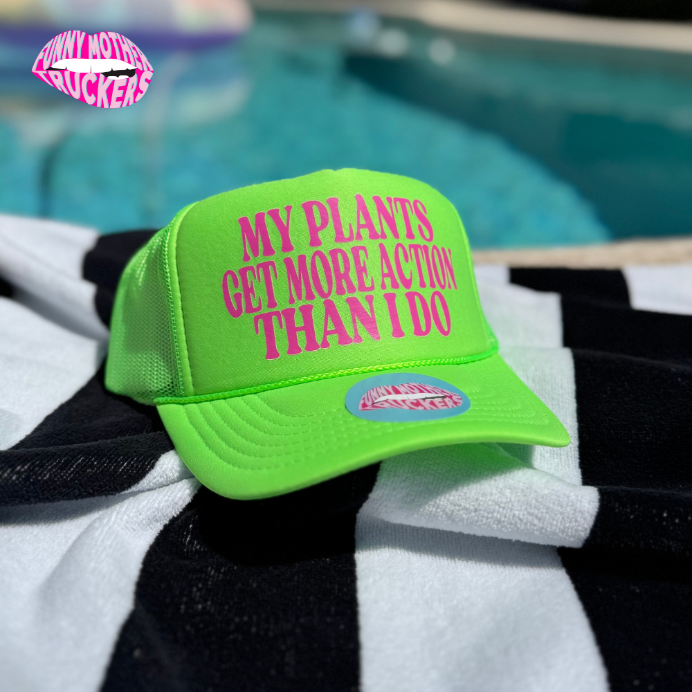 MY PLANTS GET MORE ACTION THAN I DO TRUCKER HAT