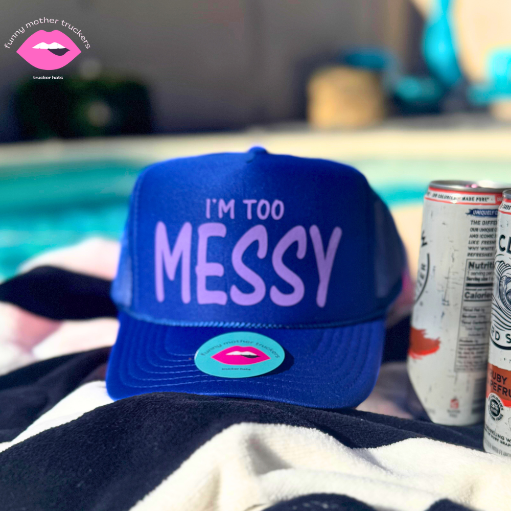 I'M TOO MESSY TRUCKER HAT